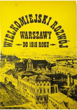 Wielkomiejski rozwój Warszawy do 1918 roku