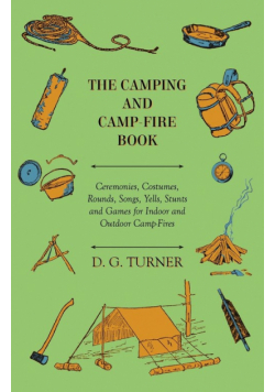 The Camping And Camp-Fire Book - Ceremonies, Costumes, Rounds, Songs, Yells, Stunts And Games For Indoor And Outdoor Camp-Fires
