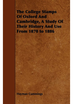 The College Stamps Of Oxford And Cambridge, A Study Of Their History And Use From 1870 to 1886