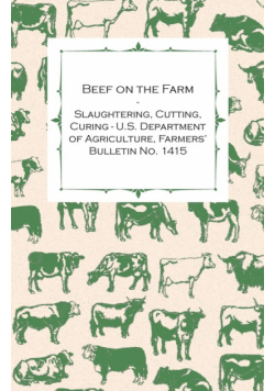 Beef on the Farm - Slaughtering, Cutting, Curing - U.S. Department of Agriculture, Farmers' Bulletin No. 1415