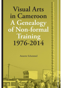 Visual Arts in Cameroon. A Genealogy of Non-formal Training 1976-2014
