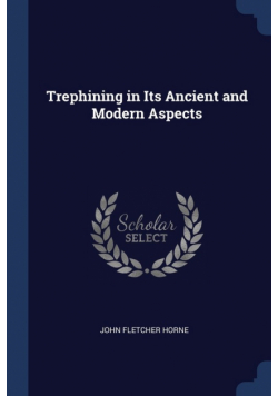 Trephining in Its Ancient and Modern Aspects