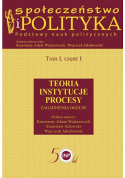 Społeczeństwo i polityka Podstawy nauk politycznych Tom 1 część 1
