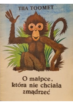 O małpce która nie chciała zmądrzeć