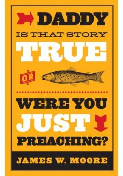 Daddy, Is That Story True, or Were You Just Preaching?