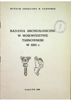 Badania archeologiczne w województwie Tarnowskim w 1985r