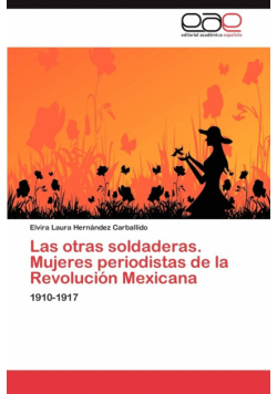 Las otras soldaderas. Mujeres periodistas de la Revolución Mexicana
