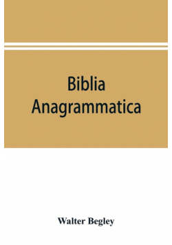 Biblia anagrammatica, or, The anagrammatic Bible