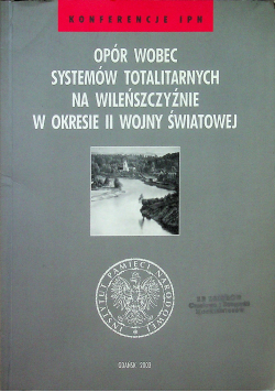 Opór wobec systemów totalitarnych na Wileńszczyźnie w okresie II Wojny Światowej