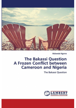 The Bakassi Question A Frozen Conflict between Cameroon and Nigeria