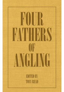 Four Fathers of Angling - Biographical Sketches on the Sporting Lives of Izaak Walton, Charles Cotton, Thomas Tod Stoddart & John Younger