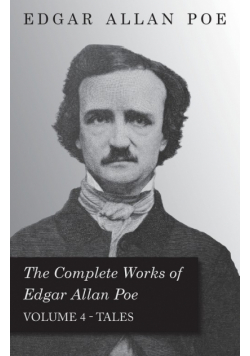 The Complete Works of Edgar Allan Poe - Volume 4 - Tales
