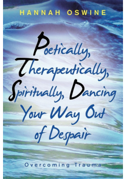 Poetically,  Therapeutically,  Spiritually, Dancing  Your Way out of Despair