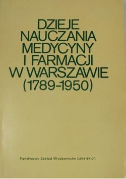 Dzieje nauczania medycyny i farmacji w Warszawie 1789 - 1950