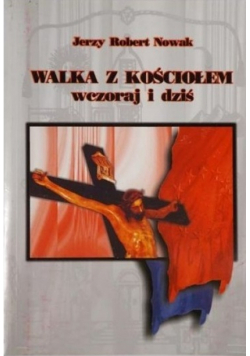 Walka z Kościołem wczoraj i dziś