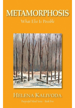 Metamorphosis, What Else Is Possible? (Purposeful Mind Series - Book Five)