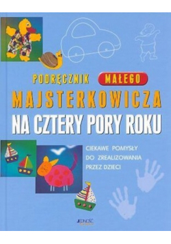 Podręcznik małego majsterkowicza na cztery pory roku
