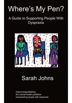 Where's My Pen? A Guide to Supporting People With Dyspraxia