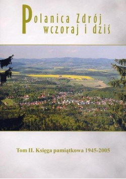 Polanica Zdrój wczoraj i dziś Tom II. Księga pamiątkowa 1945 2005