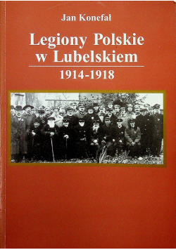 Legiony Polskie w Lubelskiem 1914 - 1918