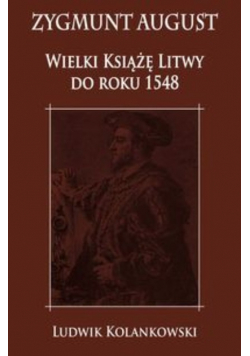 Zygmunt August Wielki Książę Litwy do roku 1548