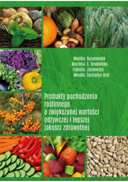 Produkty pochodzenia roślinnego o zwiększonej wartości odżywczej i lepszej jakości zdrowotnej