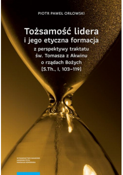 Tożsamość lidera i jego etyczna formacja z perspektywy traktatu św. Tomasza z Akwinu o rządach Bożych (S.Th., I, 103–119)