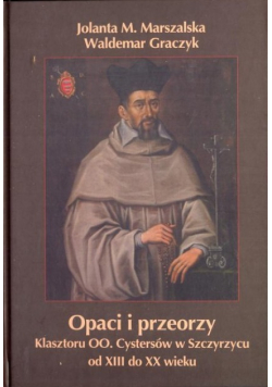 Opaci i przeorzy klasztoru OO Cystersów w Szczyrzycu od XIII do XX wieku Dedykacja Marszalskiej i graczyka