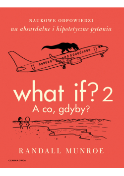 What If? 2. A co, gdyby?. Naukowe odpowiedzi na absurdalne i hipotetyczne pytania