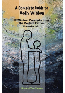 A Complete Guide to Godly Wisdom