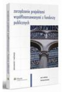 Zarządzanie projektami współfinansowanymi z funduszy publicznych. Planowanie i realizacja