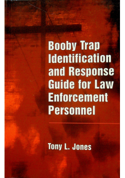 Booby Trap Identification and Response Guide for Law Enforcement Personnel