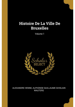 Histoire De La Ville De Bruxelles; Volume 1