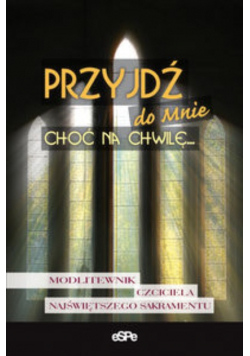 Przyjdź do Mnie choć na chwilę