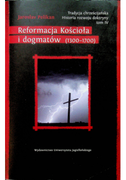 Tradycja chrześcijańska Historia rozwoju doktryny tom 4 Reformacja Kościoła i dogmatów