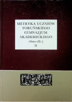 Metryka uczniów Toruńskiego Gimnazjum Akademickiego 1600-1817