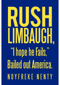 Rush Limbaugh, "I hope he Fails," Bailed out America.