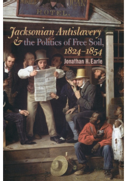Jacksonian Antislavery and the Politics of Free Soil, 1824-1854