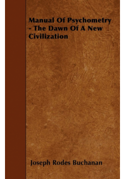 Manual Of Psychometry - The Dawn Of A New Civilization