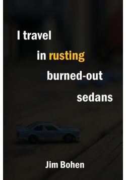 I travel in rusting burned-out sedans