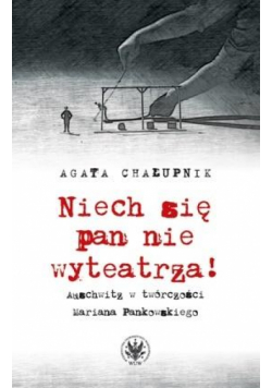 Niech się pan nie wyteatrza! Auschwitz...
