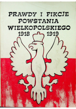 Prawdy i fikcje powstania wielkopolskiego 1918 1919
