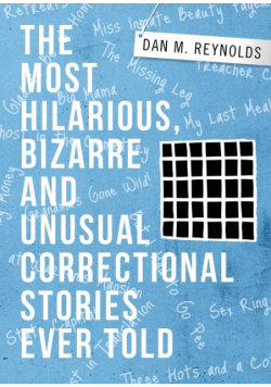 The Most Hilarious, Bizarre And Unusual Correctional Stories Ever Told