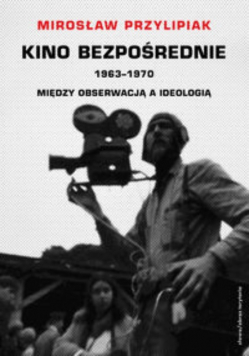 Kino bezpośrednie 1963-1970 Między obserwacją a ideologią