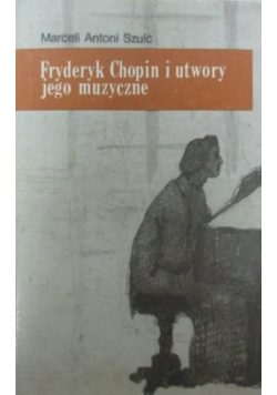 Fryderyk Chopin i utwory jego muzyczne