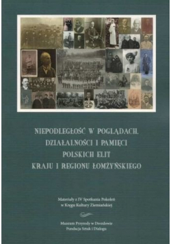 Niepodległość w poglądach działalności i pamięci polskich elit kraju i regionu łomżyńskiego