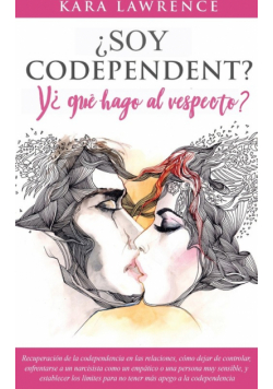 ¿Soy Codependiente? Y, ¿qué hago al respecto?   Preguntas y Soluciones para Relaciones Codependientes con y sin Abuso de Sustancias