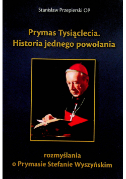 Prymas tysiąclecia Historia jednego powołania rozmyślania o Prymasie Stefanie Wyszyńskim