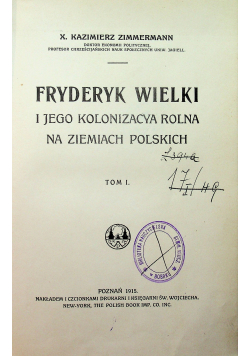 Fryderyk Wielki i jego kolonizacja rolna na ziemiach polskich Tom I 1915 r