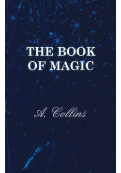 The Book of Magic - Being a Simple Description of Some Good Tricks and How to Do Them with Patter